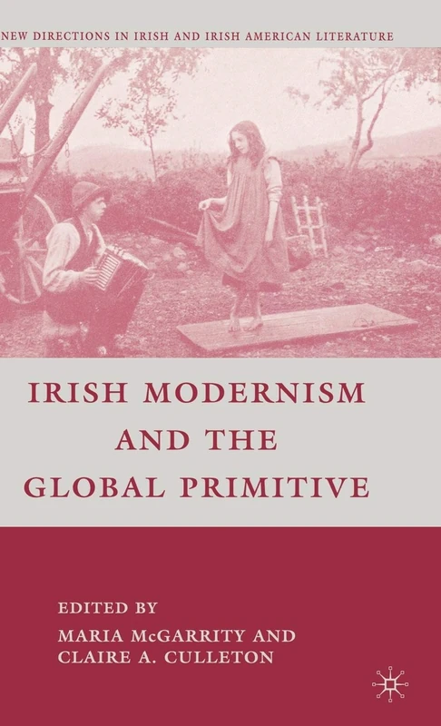 Irish Modernism and the Global Primitive (New Directions in Irish and Irish American Literature)