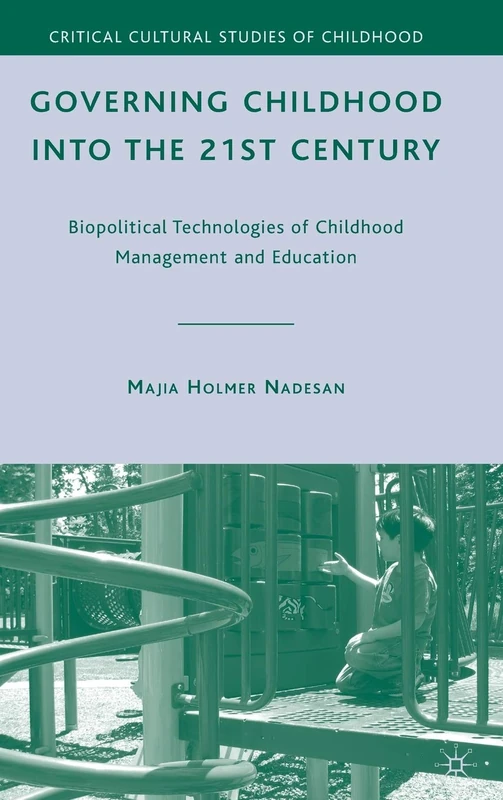 Governing Childhood into the 21st Century: Biopolitical Technologies of Childhood Management and Education (Critical Cultural Studies of Childhood)