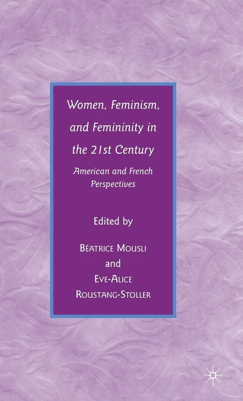 Women, Feminism, and Femininity in the 21st Century: American and French Perspectives