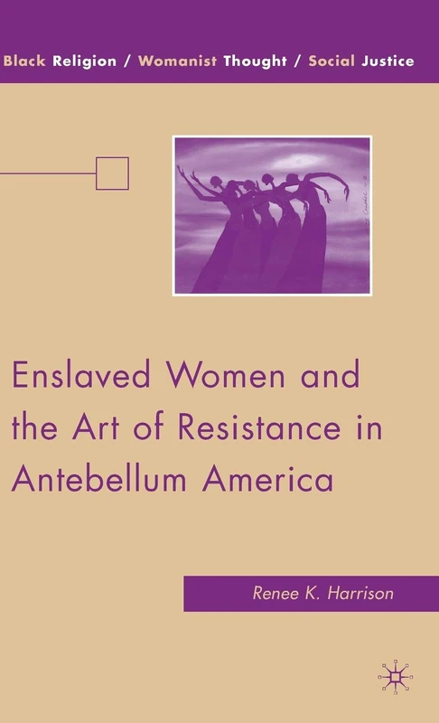 Enslaved Women and the Art of Resistance in Antebellum America (Black Religion/Womanist Thought/Social Justice)
