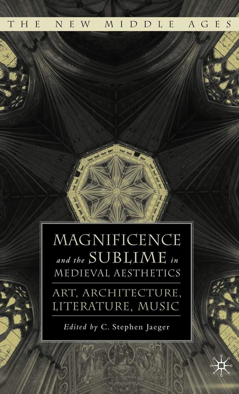 Magnificence and the Sublime in Medieval Aesthetics: Art, Architecture, Literature, Music (The New Middle Ages)