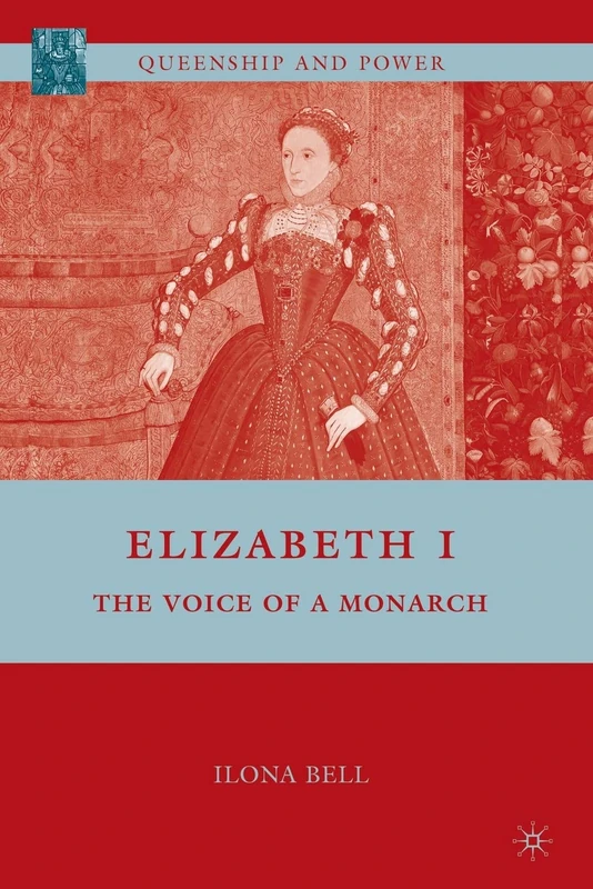 Elizabeth I: The Voice of a Monarch (Queenship and Power)