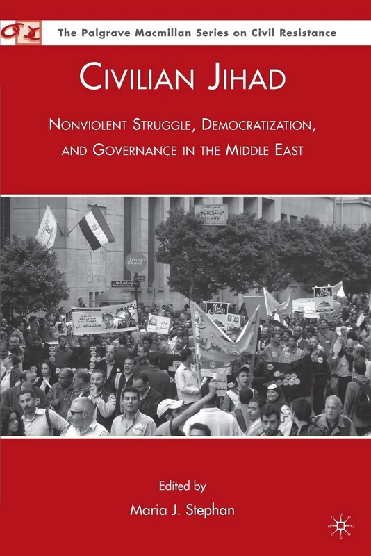Civilian Jihad: Nonviolent Struggle, Democratization, and Governance in the Middle East (Palgrave Macmillian Series on Civil Resistance)