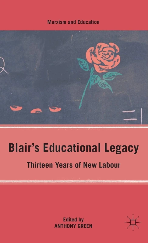 Blair’s Educational Legacy: Thirteen Years of New Labour (Marxism and Education)