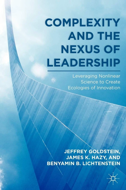 Complexity and the Nexus of Leadership: Leveraging Nonlinear Science to Create Ecologies of Innovation