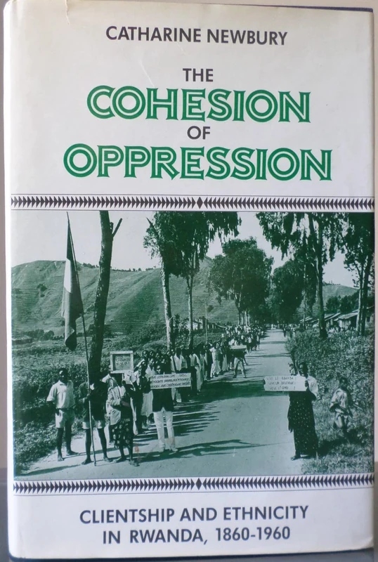 The Cohesion of Oppression: Clientship and Ethnicity in Rwanda, 1860-1960 (Seminar Series; 35)
