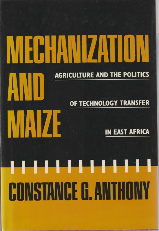 Mechanization and Maize: Agriculture and the Politics of Technology Transfer in East Africa (Political Economy of International Change)