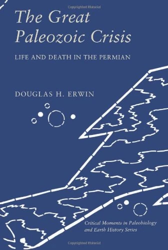The Great Paleozoic Crisis: Life and Death in the Permian (The Critical Moments and Perspectives in Earth History and Paleobiology)