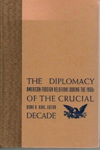 The Diplomacy of the Crucial Decade – American Foreign Relations During the 1960S