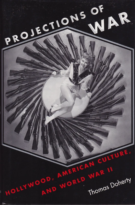 Projections of War – Hollywood, American Culture & World War II: Hollywood, American Culture and World War II (Film and Culture Series)