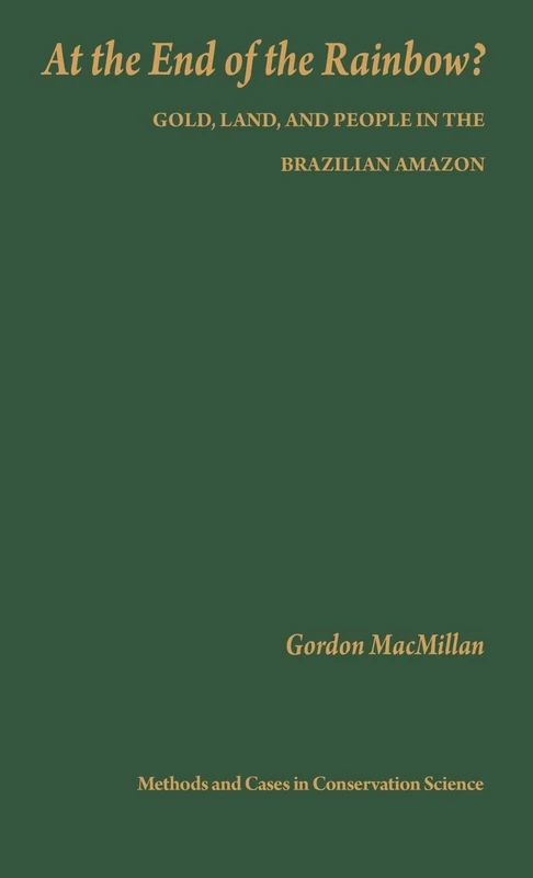 At the End of the Rainbow?: Gold, Land, and People in the Brazilian Amazon (Issues, Cases, and Methods in Biodiversity Conservation)