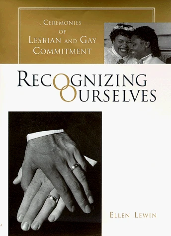 Recognizing Ourselves: Ceremonies of Lesbian and Gay Commitment (Between Men-Between Women: Lesbian and Gay Studies)