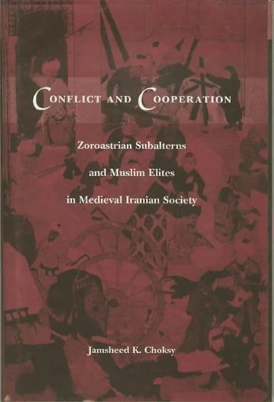 Conflict & Cooperation – Zoroastrian Subalterns & Muslim Elites in Medieval Iranian Society