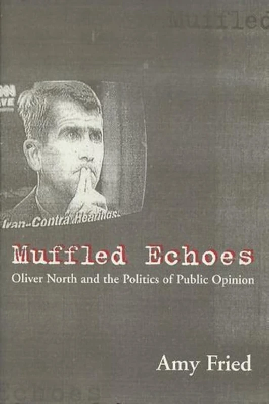 Muffled Echoes: Oliver North and the Politics of Public Opinion (Power, Conflict, and Democracy: American Politics Into the 21st Century)
