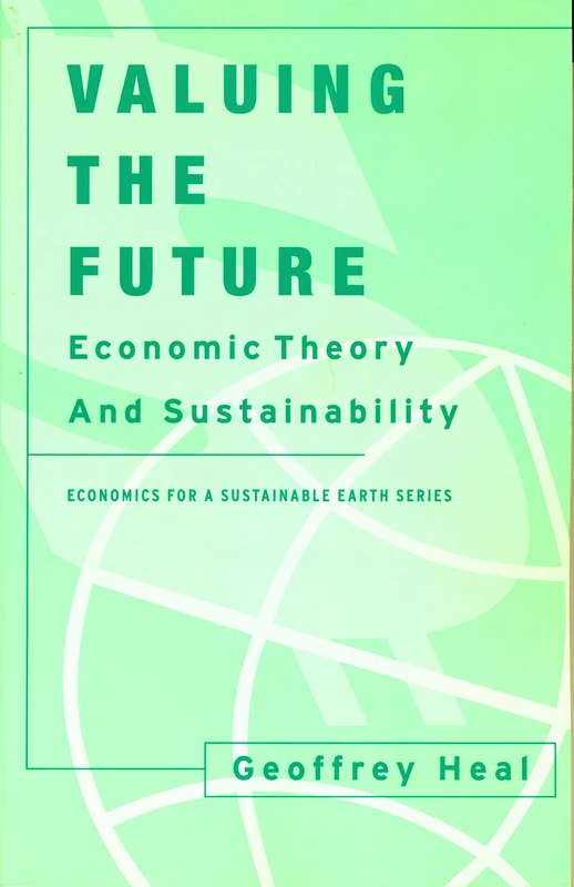 Valuing the Future – Economic Theory & Sustainability: Economic Theory and Sustainability (Economics for a Sustainable Earth)