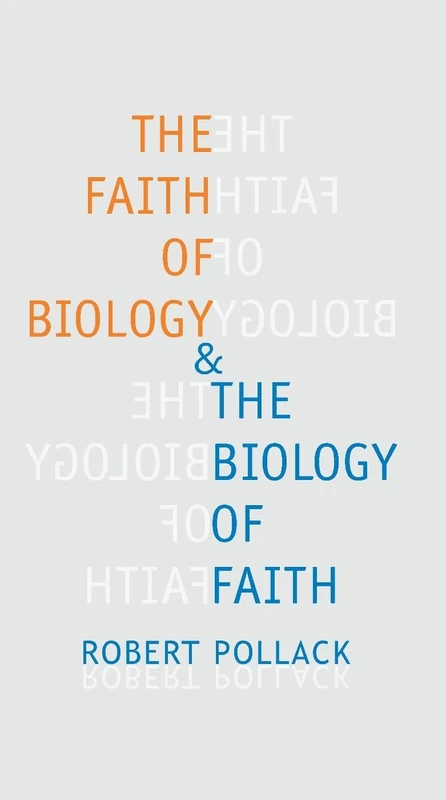 The Faith of Biology and the Biology of Faith: Order, Meaning, and Free Will in Modern Medical Science (Leonard Hastings Schoff Lectures)