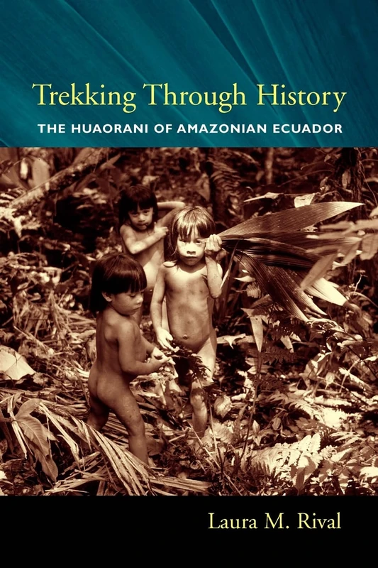 Trekking Through History: The Huaorani of Amazonian Ecuador (Historical Ecology Series) - Image 1