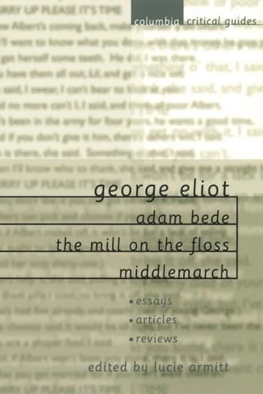 George Eliot: Adam Bede, The Mill on the Floss, Middlemarch: Essays, Articles, Reviews (Columbia Critical Guides)