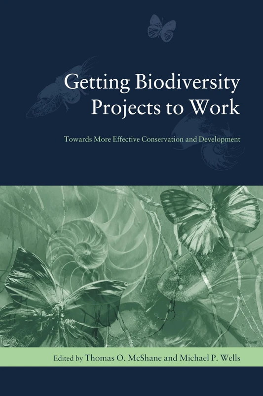 Getting Biodiversity Projects to Work – Towards More Effective Conservation and Development (Biology and Resource Management Series)
