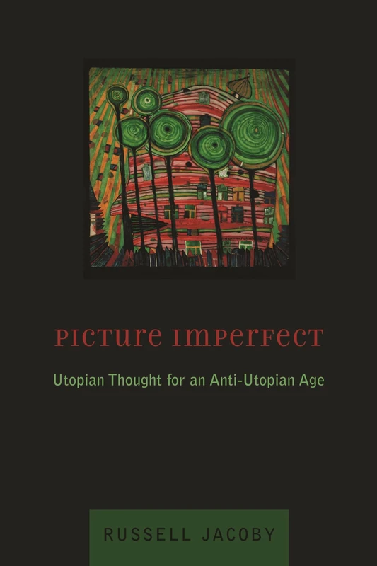Picture Imperfect – Utopian Thought for an Anti– Utopian Age