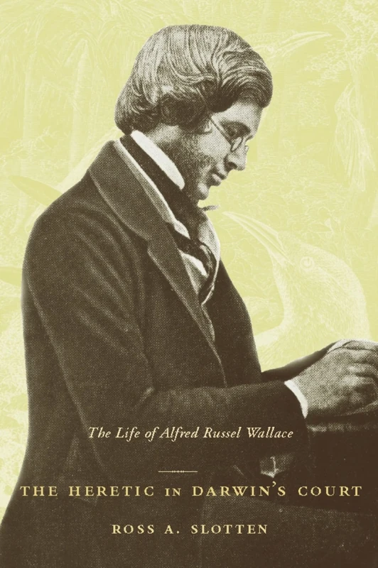 The Heretic in Darwin`s Court – The Life of Alfred Russel Wallace
