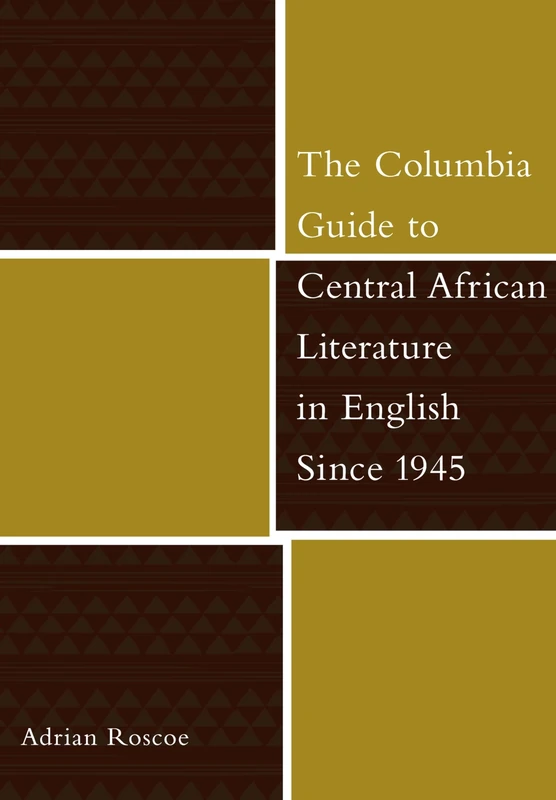 Columbia Guide to Central African Literature in English Since 1945 (The Columbia Guides to Literature Since 1945)