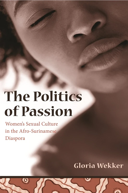 The Politics of Passion: Women's Sexual Culture in the Afro-Surinamese Diaspora (Between Men-Between Women: Lesbian and Gay Studies) - Image 1
