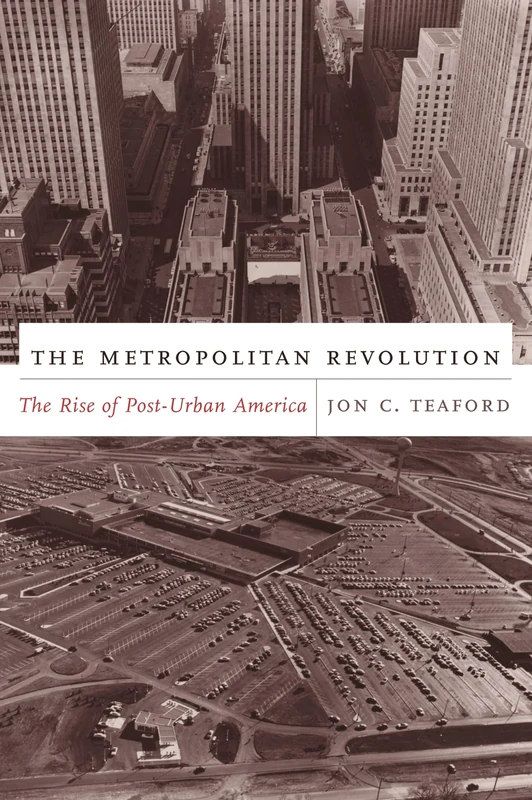 The Metropolitan Revolution – The Rise of Post– Urban America (Columbia History of Urban Life)