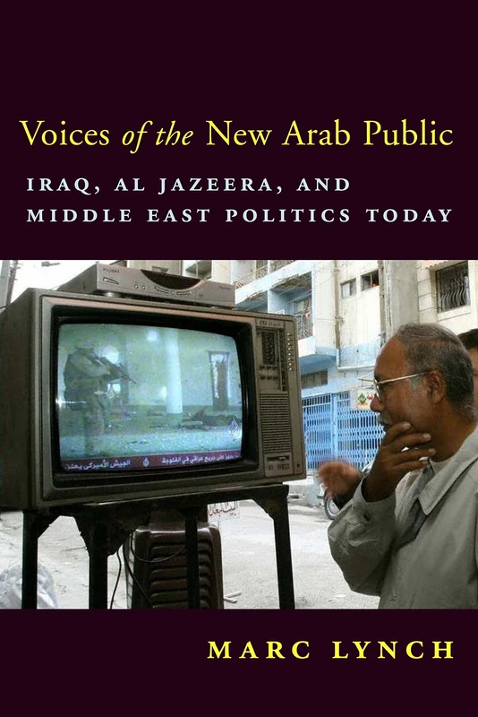 Voices of the New Arab Public – Iraq, al–Jazeera and Middle East Politics Today