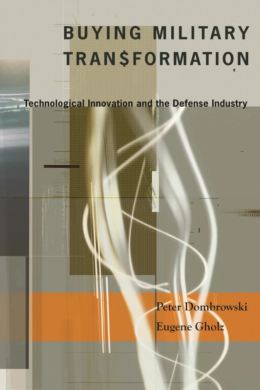 Buying Military Transformation – Technological Innovation and the Defense Industry