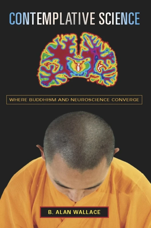 Contemplative Science – Where Buddhism and Neuroscience Converge (Columbia Series in Science and Religion)