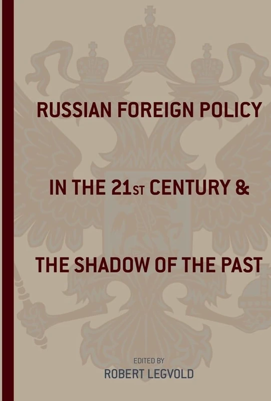 Russian Foreign Policy in the Twenty-first Century and the Shadow of the Past (Studies of the Harriman Institute, Columbia University)