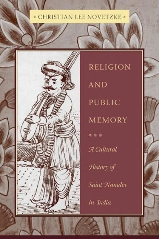Religion and Public Memory A Cultural History of Saint Namdev in India: A Cultural History of Saint Namdev in India