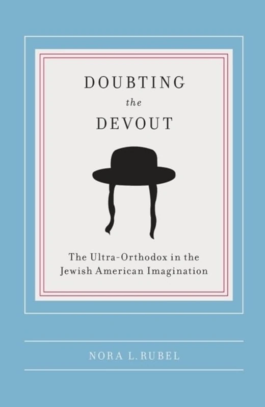 Doubting the Devout: The Ultra-Orthodox in the Jewish American Imagination (Religion and American Culture)