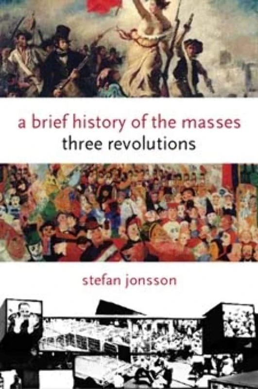 A Brief History of the Masses – Three Revolutions (Columbia Themes in Philosophy, Social Criticism, and the Arts)