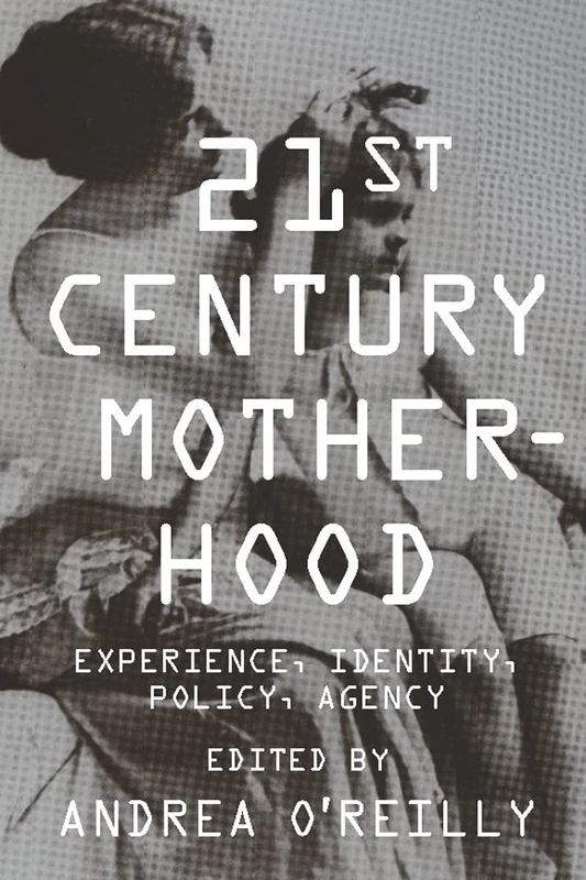 Twenty-first Century Motherhood: Experience, Identity, Policy, Agency