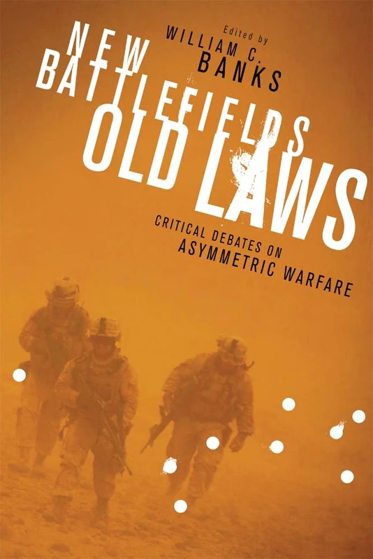 New Battlefields/Old Laws: Critical Debates on Asymmetric Warfare (Columbia Studies in Terrorism and Irregular Warfare)