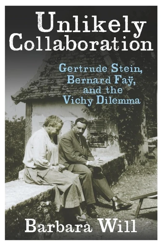 Unlikely Collaboration: Gertrude Stein, Bernard Fay, and the Vichy Dilemma (Gender and Culture) (Gender and Culture Series)