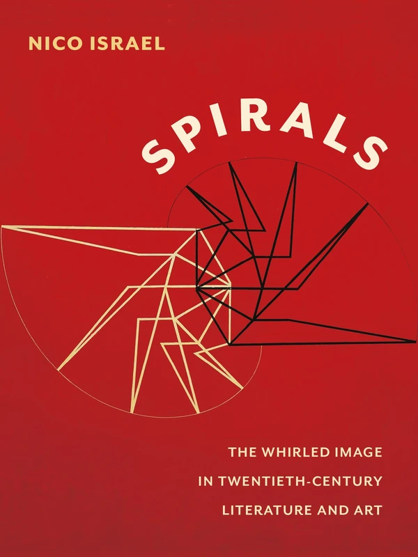Spirals: The Whirled Image in Twentieth-Century Literature and Art (Modernist Latitudes)