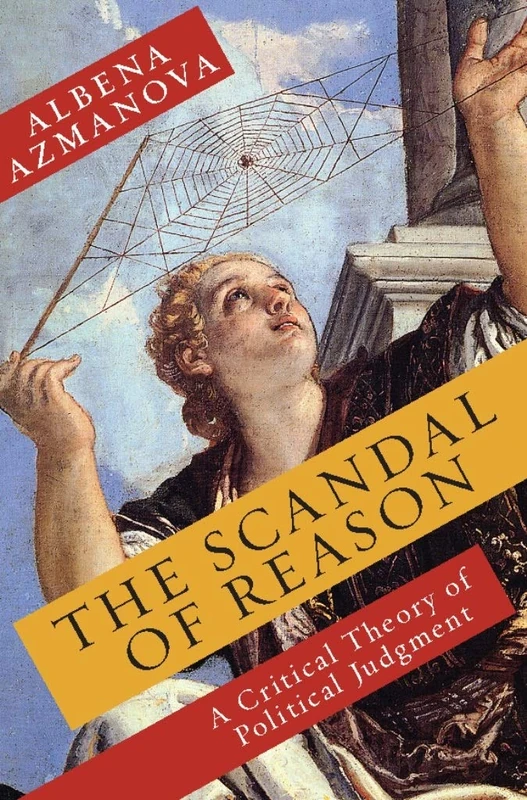 The Scandal of Reason: A Critical Theory of Political Judgment (New Directions in Critical Theory): 47