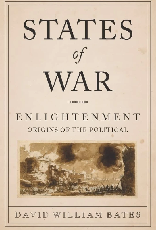 States of War: Enlightenment Origins of the Political (Columbia Studies in Political Thought / Political History)