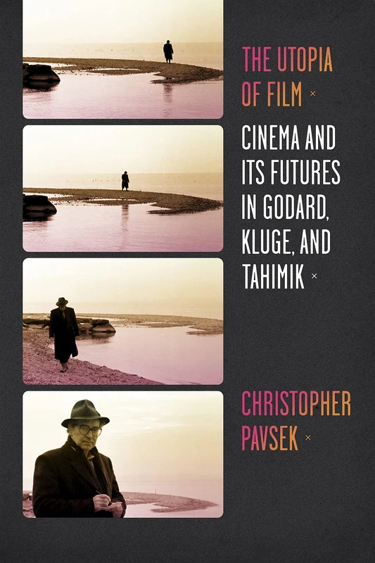 The Utopia of Film: Cinema and Its Futures in Godard, Kluge, and Tahimik (Film and Culture Series)