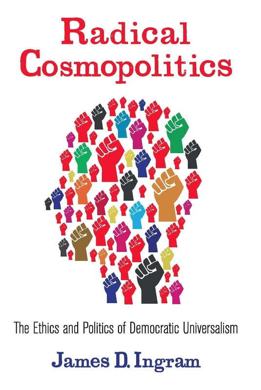 Radical Cosmopolitics: The Ethics and Politics of Democratic Universalism (New Directions in Critical Theory): 28