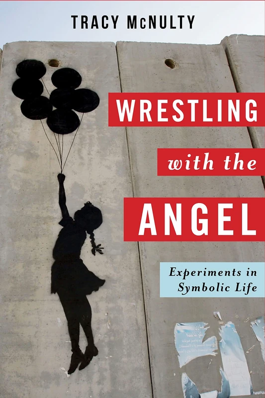 Wrestling with the Angel: Experiments in Symbolic Life (Insurrections: Critical Studies in Religion, Politics, and Culture)