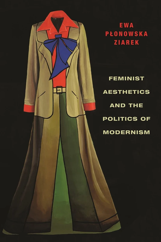 Feminist Aesthetics and the Politics of Modernism (Columbia Themes in Philosophy, Social Criticism, and the Arts)