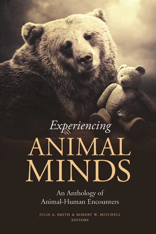 Experiencing Animal Minds: An Anthology of Animal-Human Encounters (Critical Perspectives on Animals: Theory, Culture, Science, and Law)