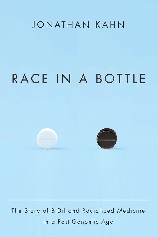 Race in a Bottle: The Story of BiDil and Racialized Medicine in a Post-Genomic Age