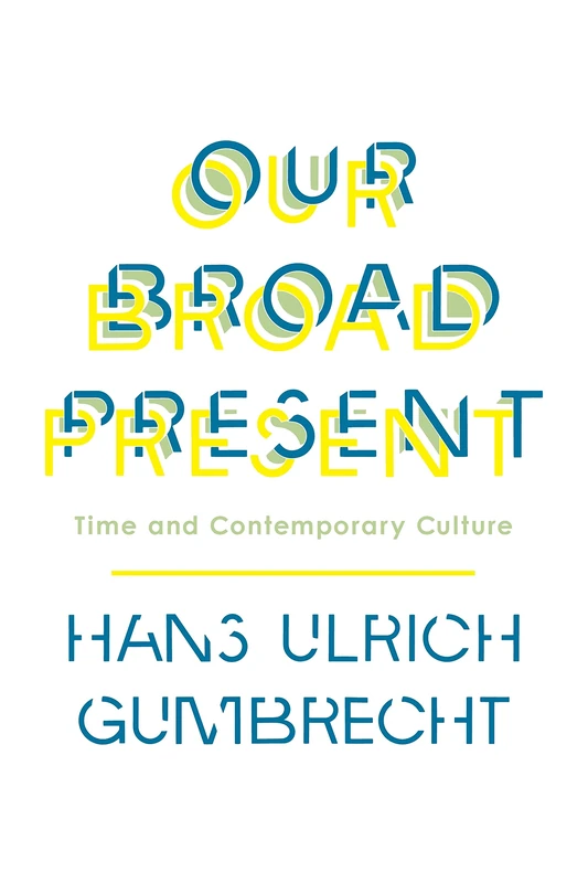 Our Broad Present: Time and Contemporary Culture (Insurrections: Critical Studies in Religion, Politics, and Culture)