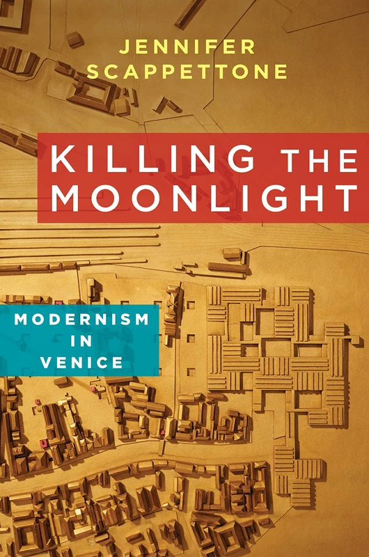 Killing the Moonlight: Modernism in Venice (Modernist Latitudes)