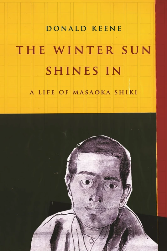 The Winter Sun Shines In: A Life of Masaoka Shiki (Asia Perspectives: History, Society and Culture)